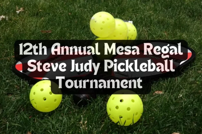 12th Annual Mesa Regal Steve Judy Pickleball Tournament 12th Annual Mesa Regal Steve Judy Pickleball Tournament